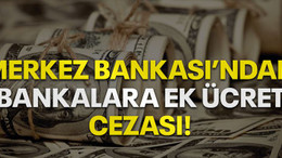 Merkez Bankası'ndan bankalara ‘ek ücret’ cezası