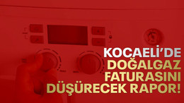 Kocaeli’de doğalgaz faturasını düşürecek rapor