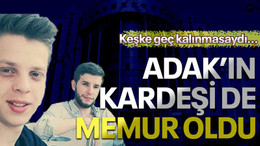 Keşke geç kalınmasaydı… Adak’ın kardeşi de memur oldu
