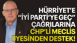 Hürriyet’e “İYİ Parti’ye geç” çağrılarına CHP’li meclis üyesinden destek