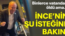 Binlerce vatandaş öldü ama… İnce’nin şu isteğine bakın!