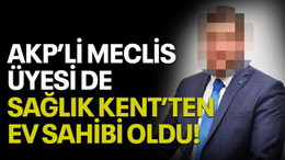AKP’li meclis üyesi de Sağlık Kent’ten ev sahibi oldu!