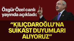 Özgür Özel canlı yayında açıkladı: 'Kılıçdaroğlu'na suikast duyumları alıyoruz'