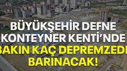 Büyükşehir Defne Konteyner Kenti’nde bakın kaç depremzede barınacak!