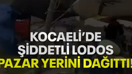 Kocaeli'de şiddetli lodos pazar yerini dağıttı