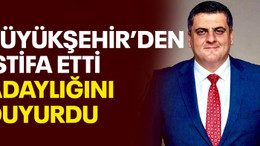 Büyükşehir’den istifa etti, adaylığını duyurdu