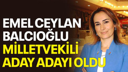 Emel Ceylan Balcıoğlu milletvekili aday adayı oldu