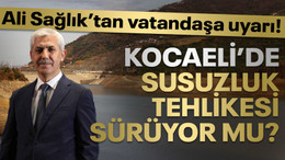 Kocaeli’de susuzluk tehlikesi sürüyor mu? Ali Sağlık’tan vatandaşa uyarı!