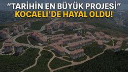 “Tarihin en büyük projesi” Kocaeli’de hayal oldu!