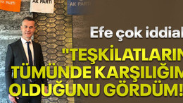 Efe çok iddialı "Teşkilatların tümünde karşılığım olduğunu gördüm!"