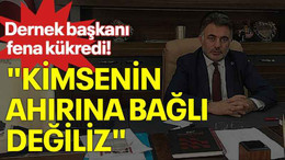 Dernek başkanı fena kükredi! "Kimsenin ahırına bağlı değiliz"