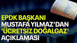 EPDK Başkanı Mustafa Yılmaz'dan 'ücretsiz doğalgaz' açıklaması