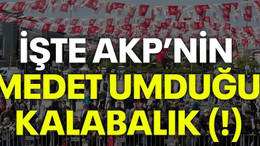 İşte AKP’nin medet umduğu kalabalık (!)