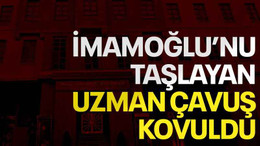 İmamoğlu’nu taşlayan uzman çavuş kovuldu