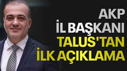 AKP İl Başkanı Talus'tan ilk açıklama