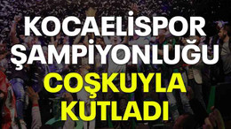 Kocaelispor şampiyonluğu coşkuyla kutladı