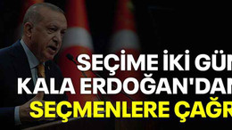 Seçime iki gün kala Erdoğan'dan seçmenlere çağrı