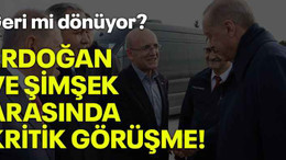 Geri mi dönüyor? Erdoğan ve Şimşek arasında kritik görüşme!