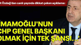 Ümit Özdağ'dan canlı yayında dikkat çeken açıklama: 'İmamoğlu'nun CHP Genel Başkanı olmak için tek şansı...'