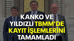 Kanko ve Yıldızlı TBMM'de kayıt işlemlerini tamamladı