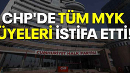 CHP'de tüm MYK üyeleri istifa etti!