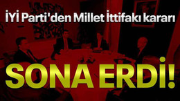 İYİ Parti'den Millet İttifakı kararı... Sona erdi!