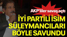 AKP’liler savaş açtı, İYİ Partili isim Süleymancıları böyle savundu