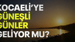 Kocaeli’ye güneşli günler geliyor mu?