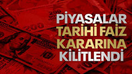 Piyasalar tarihi faiz kararına kilitlendi!