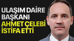 Ulaşım Daire Başkanı Ahmet Çelebi istifa etti