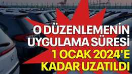 O düzenlemenin uygulama süresi 1 Ocak 2024'e kadar uzatıldı