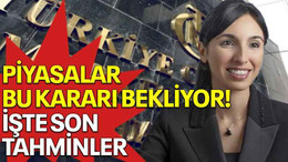 Piyasalar bu kararı bekliyor! İşte son tahminler