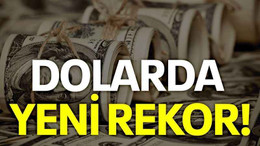 Dolarda yeni rekor