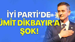 İYİ Parti’de Ümit Dikbayır’a şok!