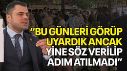 Sarıtoprak: Bu günleri görüp uyardık ancak yine söz verilip adım atılmadı