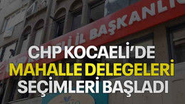 CHP Kocaeli’de mahalle delegeleri seçimleri başladı