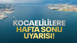 Kocaelililere hafta sonu uyarısı!