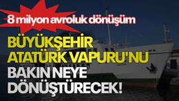 8 milyon avroluk dönüşüm, Büyükşehir Atatürk Vapuru'nu bakın neye dönüştürecek!