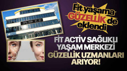 Fit Activ Sağlıklı Yaşam Merkezi, güzellik uzmanları arıyor!