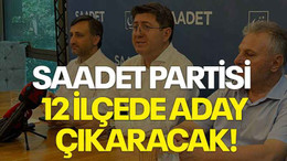Saadet Partisi 12 ilçede aday çıkaracak!