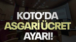 KOTO’da asgari ücret ayarı!