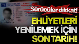 Sürücüler dikkat! Ehliyetleri yenilemek için son tarih!