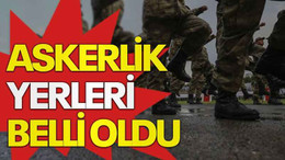 Askerlik yerleri belli oldu