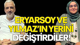 Eryarsoy ve Yılmaz’ın yerini değiştirdiler!