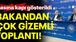 Basına kapı gösterildi, Bakandan çok gizemli toplantı!