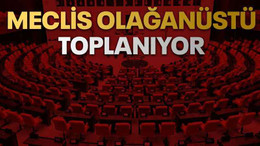 Meclis olağanüstü toplanıyor