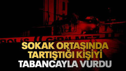 Sokak ortasında tartıştığı kişiyi tabancayla vurdu