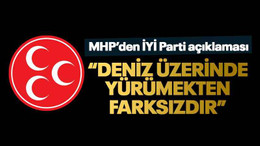 MHP’den İYİ Parti açıklaması “Deniz üzerinde yürümekten farksızdır”