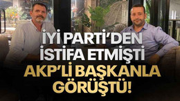 İYİ Parti’den istifa etmişti, AKP’li başkanla görüştü