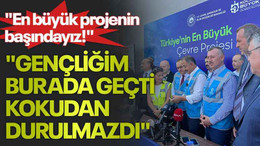 "En büyük projenin başındayız!", "Gençliğim burada geçti, kokudan durulmazdı"